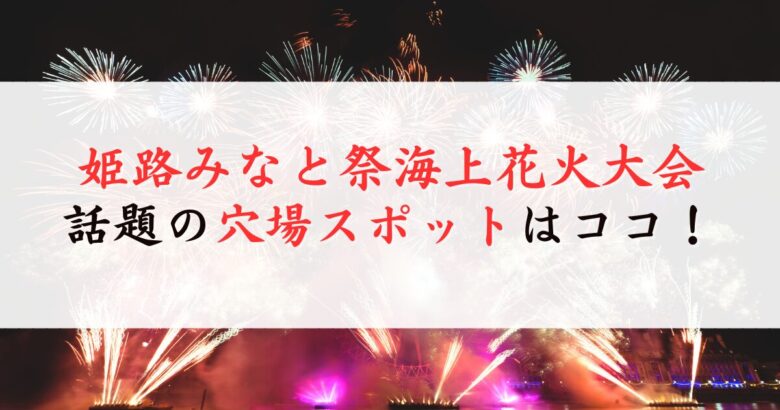 姫路みなと祭海上花火大会の穴場スポット
