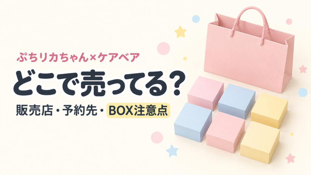 ぷちリカちゃん ケアベアコレクションの販売店・予約先・BOXの注意点を示す図解